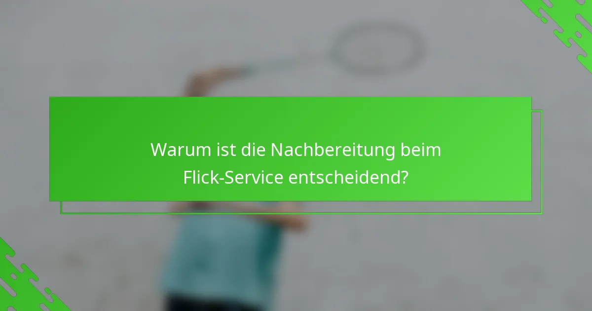 Warum ist die Nachbereitung beim Flick-Service entscheidend?