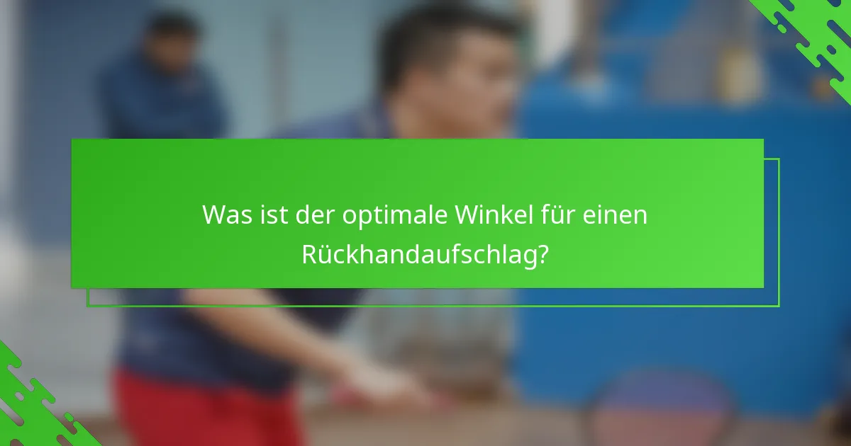 Was ist der optimale Winkel für einen Rückhandaufschlag?