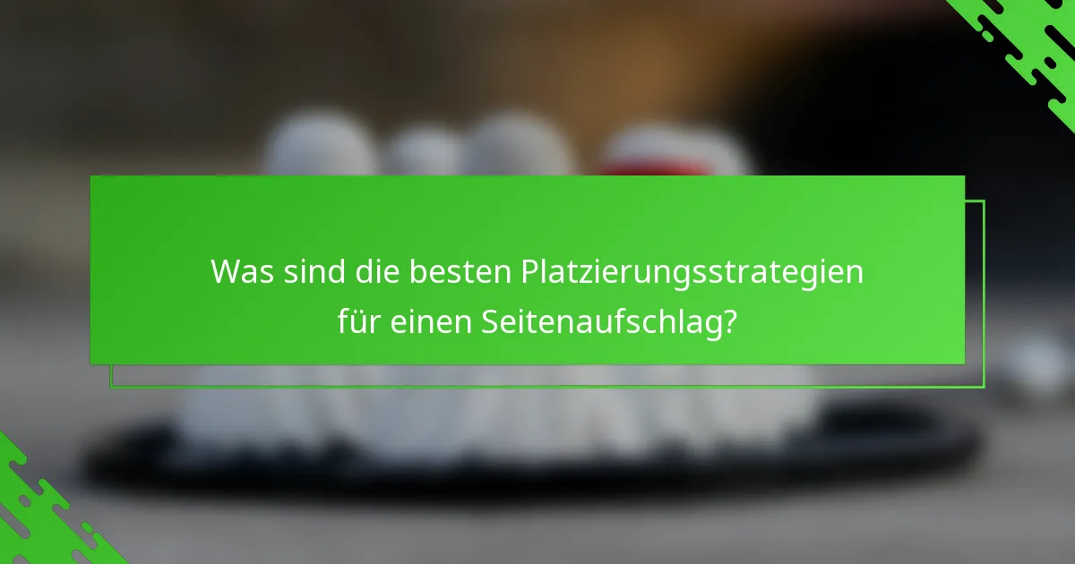 Was sind die besten Platzierungsstrategien für einen Seitenaufschlag?