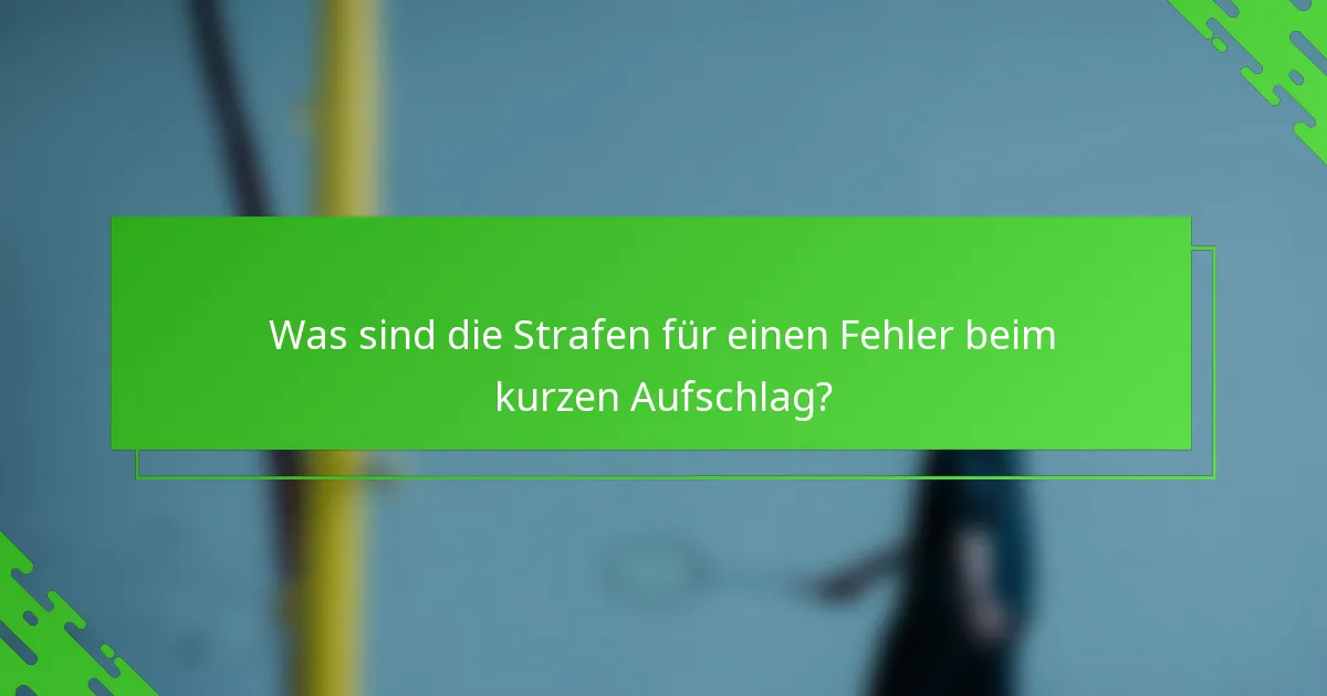 Was sind die Strafen für einen Fehler beim kurzen Aufschlag?
