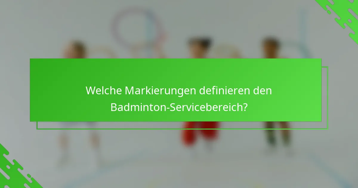 Welche Markierungen definieren den Badminton-Servicebereich?