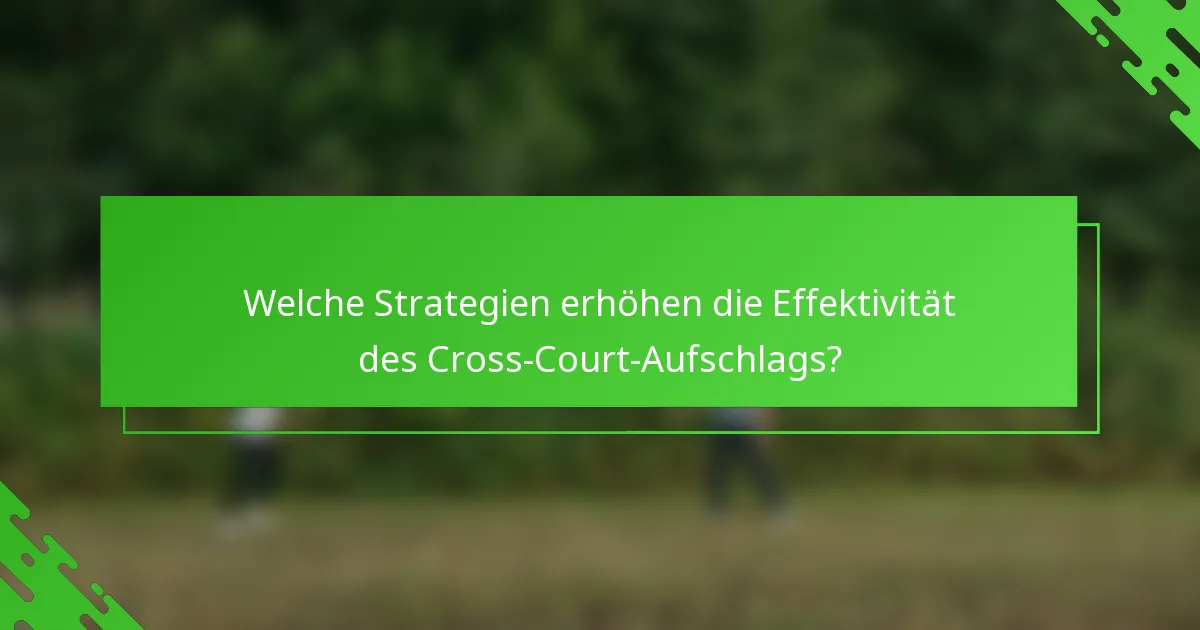 Welche Strategien erhöhen die Effektivität des Cross-Court-Aufschlags?