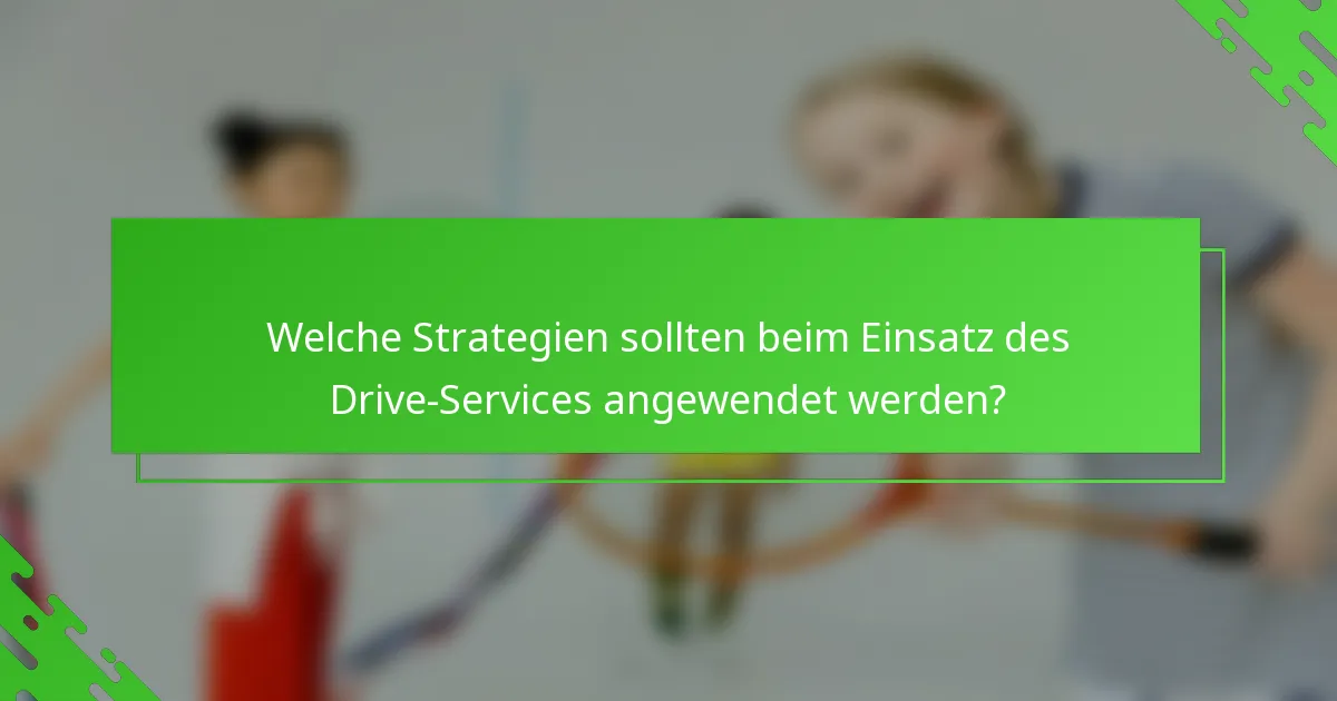 Welche Strategien sollten beim Einsatz des Drive-Services angewendet werden?