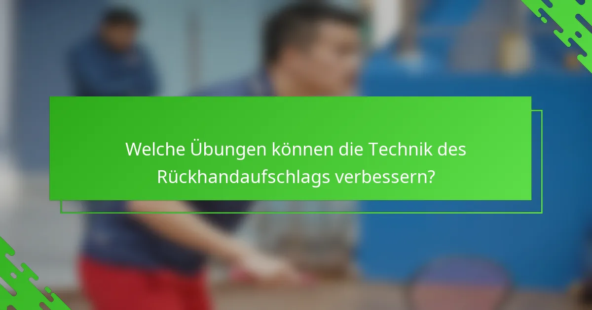 Welche Übungen können die Technik des Rückhandaufschlags verbessern?
