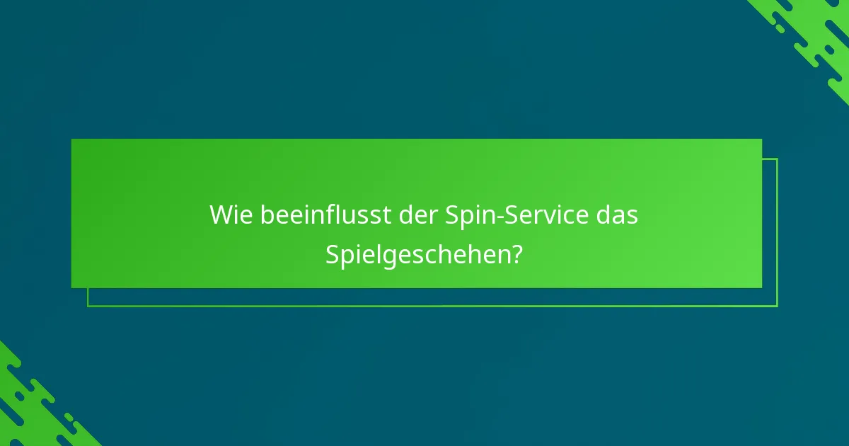 Wie beeinflusst der Spin-Service das Spielgeschehen?