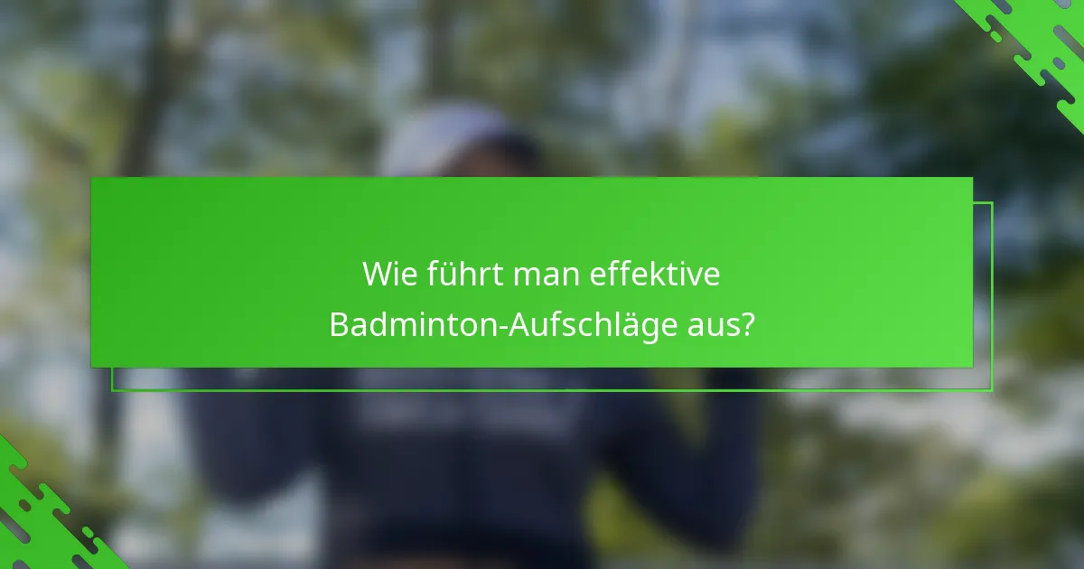Wie führt man effektive Badminton-Aufschläge aus?