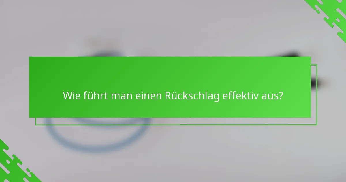 Wie führt man einen Rückschlag effektiv aus?
