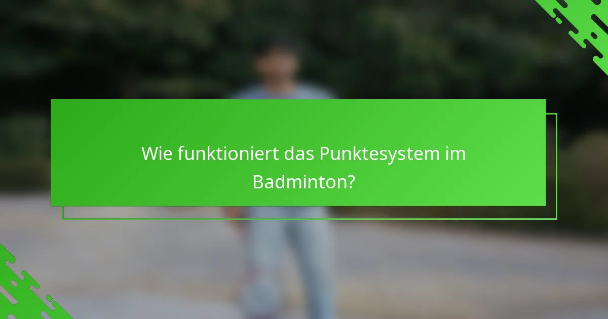 Wie funktioniert das Punktesystem im Badminton?