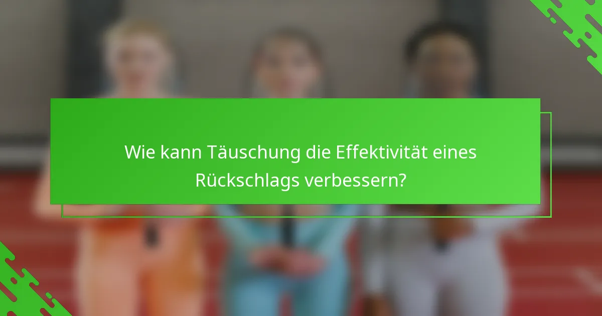 Wie kann Täuschung die Effektivität eines Rückschlags verbessern?