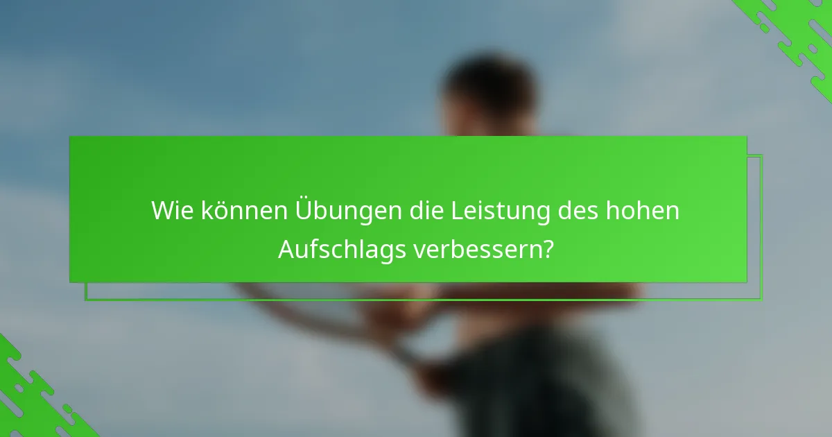 Wie können Übungen die Leistung des hohen Aufschlags verbessern?