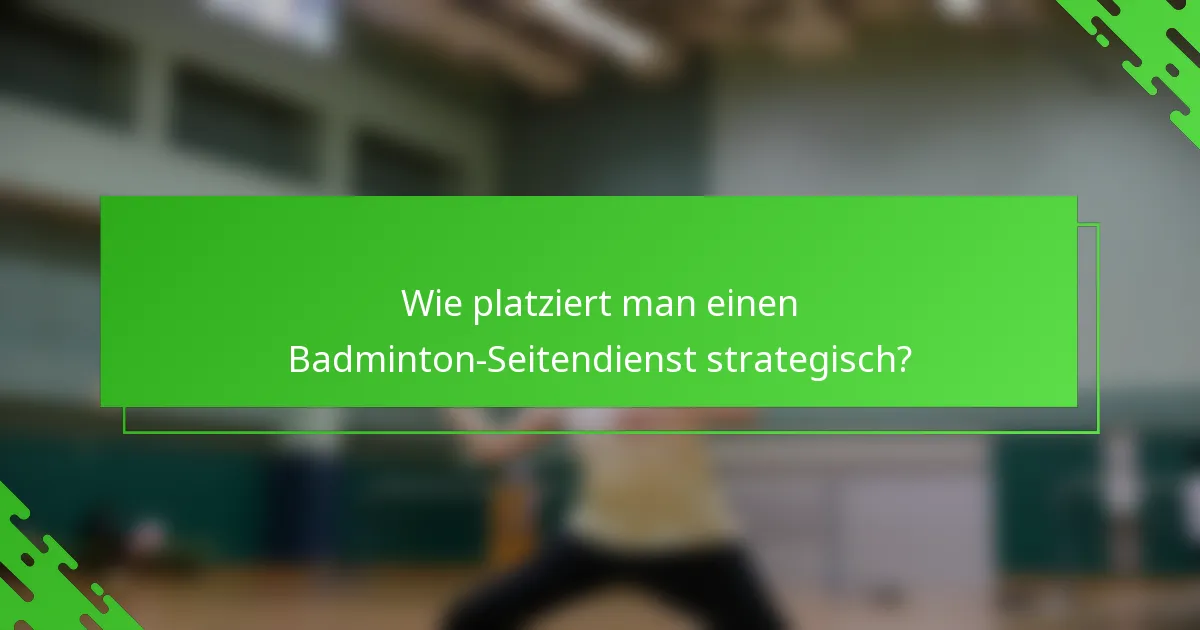 Wie platziert man einen Badminton-Seitendienst strategisch?