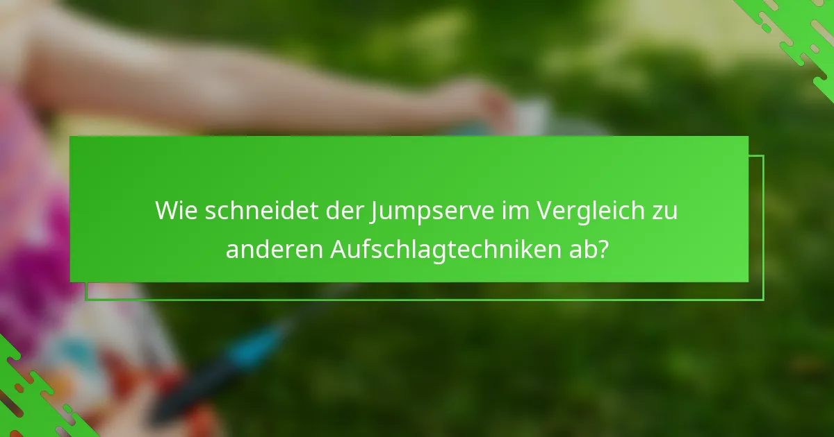Wie schneidet der Jumpserve im Vergleich zu anderen Aufschlagtechniken ab?