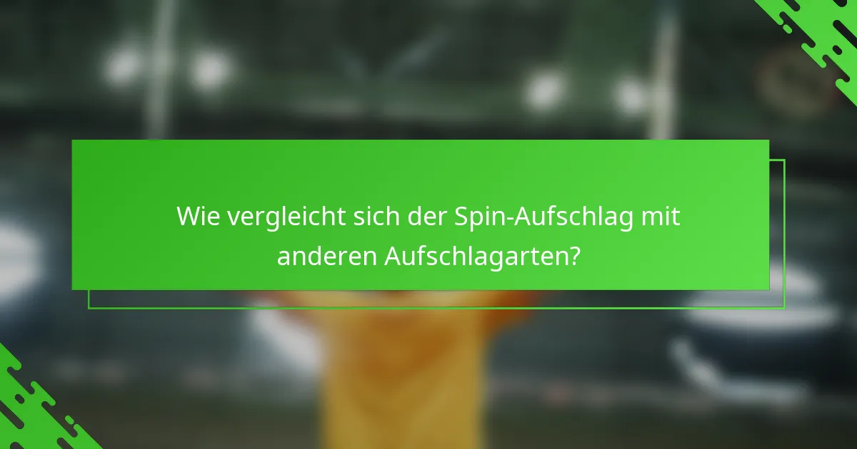 Wie vergleicht sich der Spin-Aufschlag mit anderen Aufschlagarten?